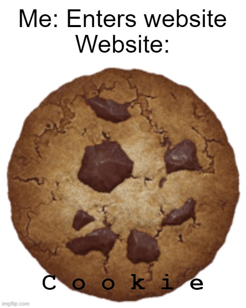 COOKIE | Me: Enters website
Website:; C o o k i e | image tagged in big cookie transparent,cookies | made w/ Imgflip meme maker