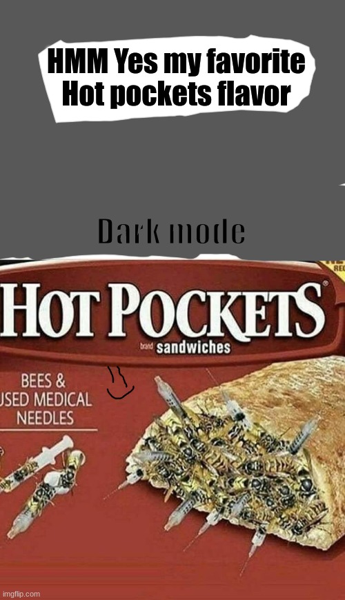 HOT POCKETS | HMM Yes my favorite Hot pockets flavor; Dark mode | image tagged in blank white template,hot pockets new flavor | made w/ Imgflip meme maker