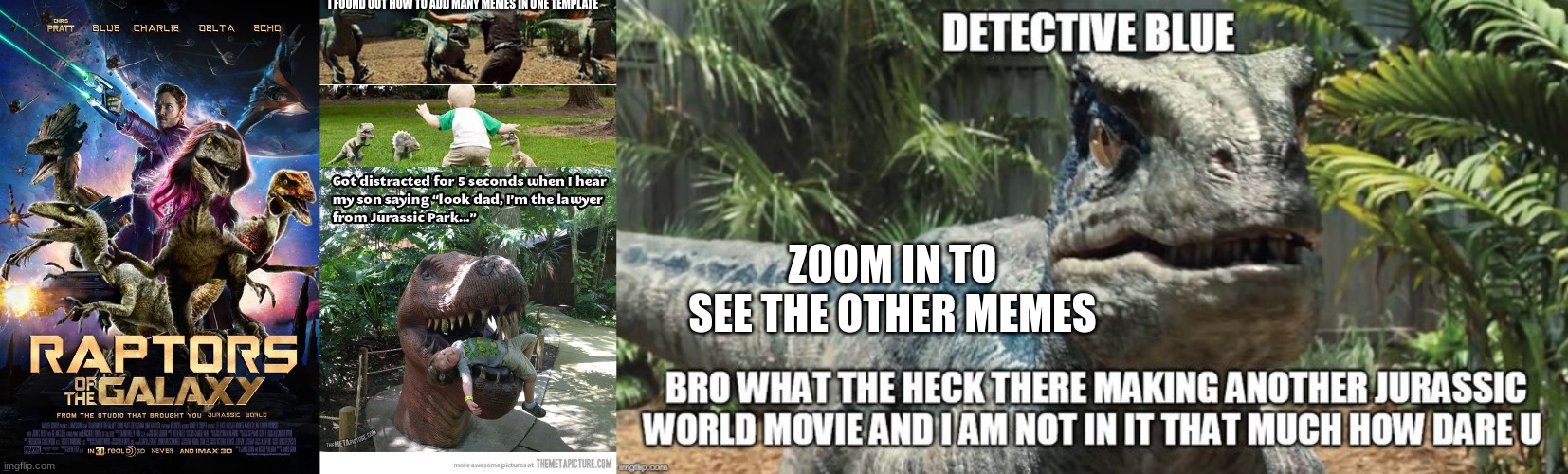 lololololo | I FOUND OUT HOW TO ADD MANY MEMES IN ONE TEMPLATE; ZOOM IN TO SEE THE OTHER MEMES | image tagged in ooooooooo,jurassic world,dinosaurs | made w/ Imgflip meme maker