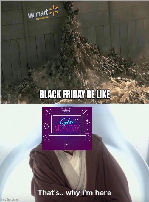 Black Friday be like… | image tagged in thats why im here | made w/ Imgflip meme maker