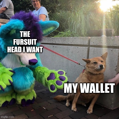 qwq | THE FURSUIT HEAD I WANT; MY WALLET | image tagged in dog afraid of furry | made w/ Imgflip meme maker