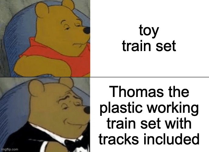 little kids be like | toy train set; Thomas the plastic working train set with tracks included | image tagged in memes,tuxedo winnie the pooh | made w/ Imgflip meme maker