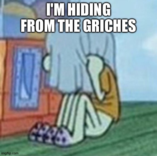 Hiding Squidward | I'M HIDING FROM THE GRICHES | image tagged in hiding squidward | made w/ Imgflip meme maker