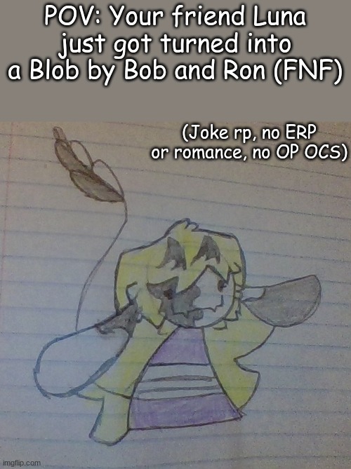 Very cute :3 | POV: Your friend Luna just got turned into a Blob by Bob and Ron (FNF); (Joke rp, no ERP or romance, no OP OCS) | image tagged in yes | made w/ Imgflip meme maker