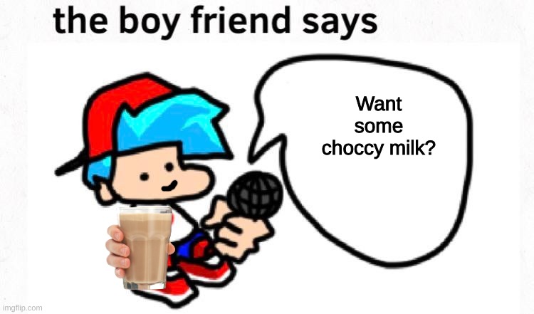 You deseve some choccy milk | Want some choccy milk? | image tagged in the boyfriend says | made w/ Imgflip meme maker