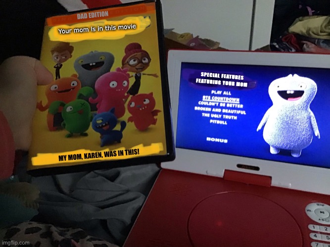 A movie featuring your mom, Dad edition, make your own here: https://imgflip.com/memegenerator/361240143/UglyDolls | DAD EDITION; Your mom is in this movie; SPECIAL FEATURES FEATURING YOUR MOM; MY MOM, KAREN, WAS IN THIS! | image tagged in uglydolls | made w/ Imgflip meme maker