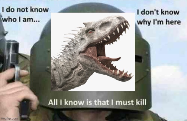 When I release my I-rex into an herbivore enclosure: | image tagged in i do not know who i am,jurassic world | made w/ Imgflip meme maker