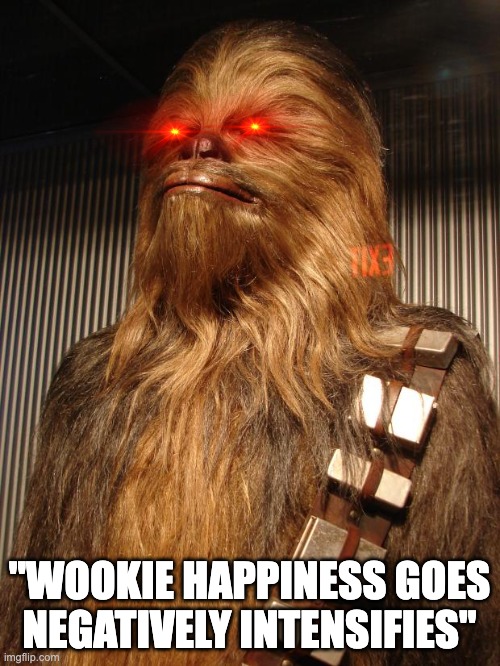 proud chewie | "WOOKIE HAPPINESS GOES NEGATIVELY INTENSIFIES" | image tagged in proud chewie | made w/ Imgflip meme maker