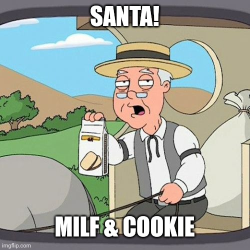 milf and cookie — Santa Bait |  SANTA! MILF & COOKIE | image tagged in memes,pepperidge farm remembers,milf and cookie,santa bait,santa | made w/ Imgflip meme maker