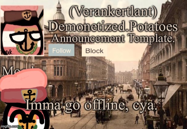 Imma go offline, cya. | image tagged in 1921 verankertland announcement template,just walking | made w/ Imgflip meme maker