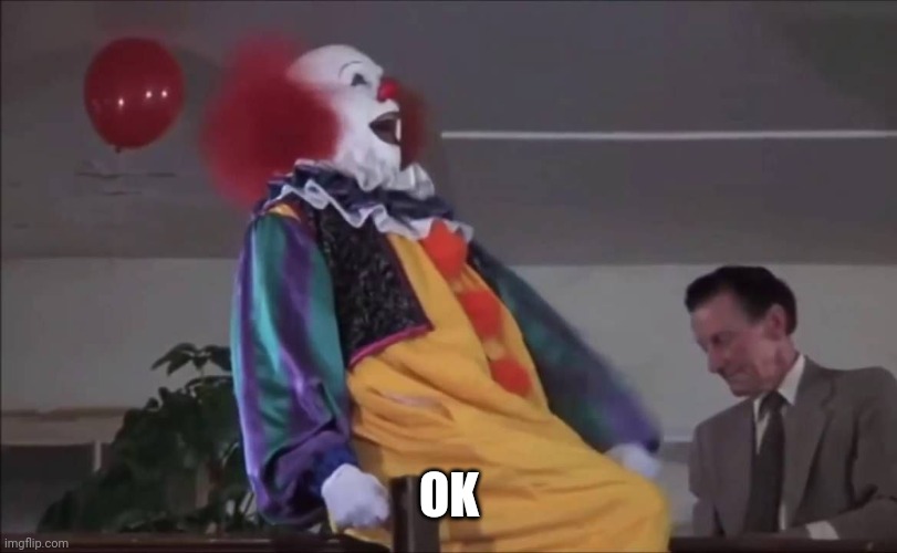 Pennywise Laughing | OK | image tagged in pennywise laughing | made w/ Imgflip meme maker