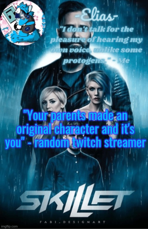 Skillet temp | "Your parents made an original character and it's you" - random twitch streamer | image tagged in skillet temp | made w/ Imgflip meme maker