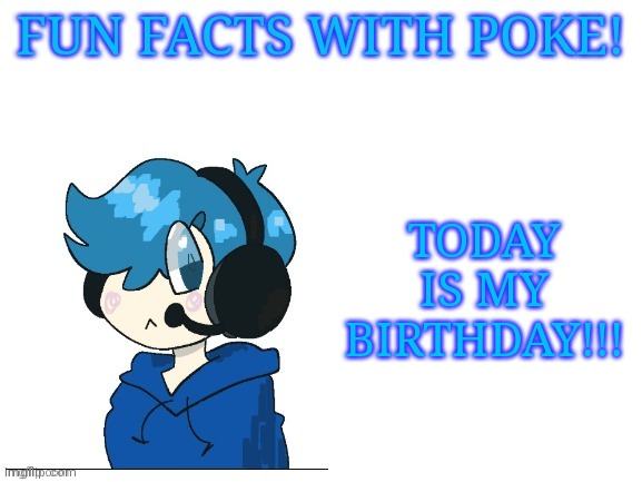 I'm not violating the TOS anymore!!!! | TODAY IS MY BIRTHDAY!!! | image tagged in fun facts with poke | made w/ Imgflip meme maker