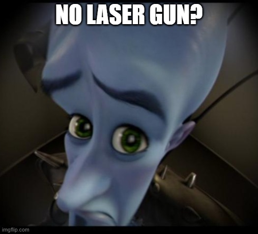 Megamind peeking | NO LASER GUN? | image tagged in no bitches | made w/ Imgflip meme maker