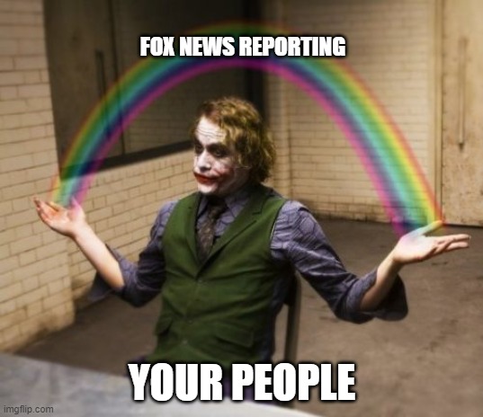 Joker Rainbow Hands Meme | FOX NEWS REPORTING YOUR PEOPLE | image tagged in memes,joker rainbow hands | made w/ Imgflip meme maker