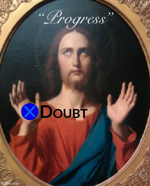 Probably shouldn’t have put the X on His hands, that was a bit rude | “Progress” | image tagged in sarcasm jezus | made w/ Imgflip meme maker