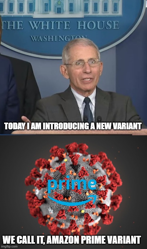 WE CALL IT, AMAZON PRIME VARIANT TODAY I AM INTRODUCING A NEW VARIANT | image tagged in dr fauci,coronavirus | made w/ Imgflip meme maker