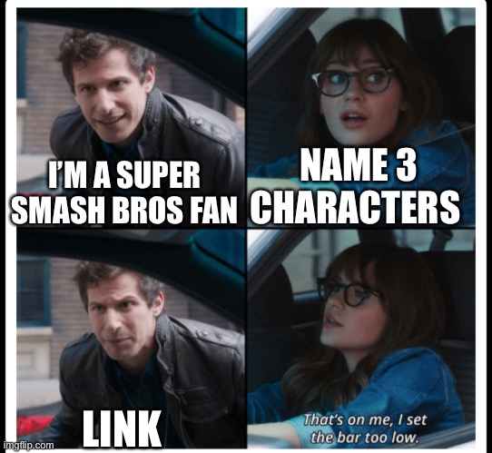 Brooklyn 99 Set the bar too low | I’M A SUPER SMASH BROS FAN NAME 3 CHARACTERS LINK | image tagged in brooklyn 99 set the bar too low | made w/ Imgflip meme maker