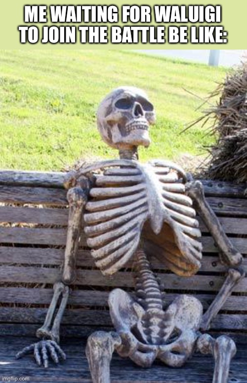 Hopefully he will join the battle in smash bros 6 |  ME WAITING FOR WALUIGI TO JOIN THE BATTLE BE LIKE: | image tagged in memes,waiting skeleton,super smash bros,waluigi | made w/ Imgflip meme maker