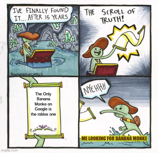 Why cant I Find One | The Only Banana Monke on Google is the roblox one; ME LOOKING FOR BANANA MONKE | image tagged in memes,the scroll of truth | made w/ Imgflip meme maker