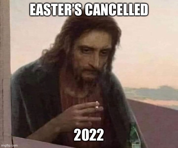 EASTER’S CANCELLED; 2022 | made w/ Imgflip meme maker