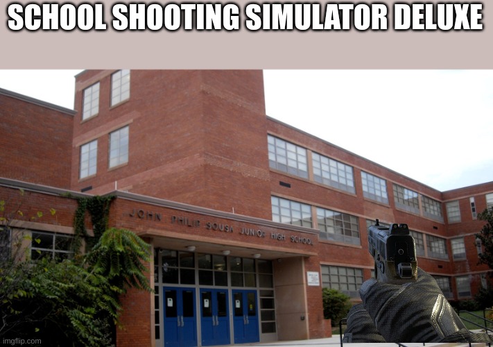 SCHOOL SHOOTING SIMULATOR DELUXE | made w/ Imgflip meme maker