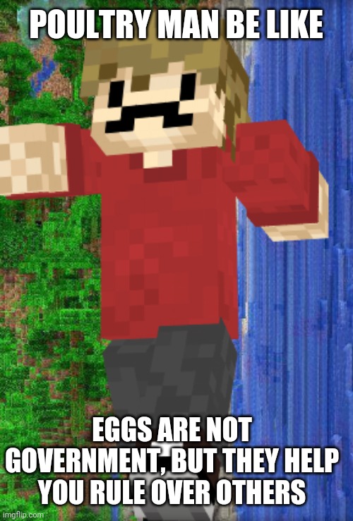 grian | EGGS ARE NOT GOVERNMENT, BUT THEY HELP YOU RULE OVER OTHERS POULTRY MAN BE LIKE | image tagged in grian | made w/ Imgflip meme maker