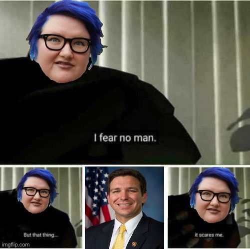 Leftists got nothing on Gigachad Ron DeSantis | image tagged in i fear no man | made w/ Imgflip meme maker