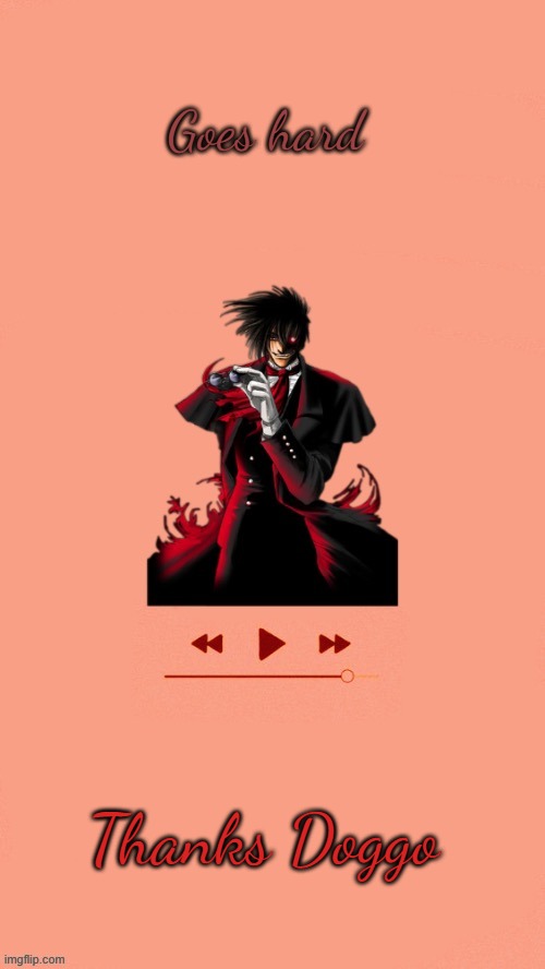 Yet another Alucard temp (Thanks Doggo) | Goes hard; Thanks Doggo | image tagged in yet another alucard temp thanks doggo | made w/ Imgflip meme maker