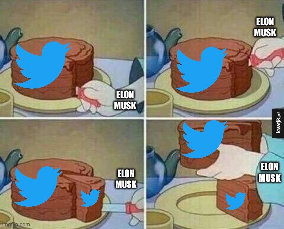 He’s got a big appetite… | ELON MUSK; ELON MUSK; ELON MUSK; ELON MUSK | image tagged in cake slice | made w/ Imgflip meme maker