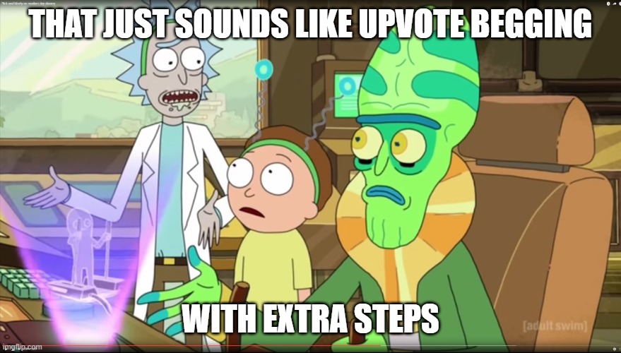 THAT JUST SOUNDS LIKE UPVOTE BEGGING WITH EXTRA STEPS | image tagged in rick and morty slavery with extra steps | made w/ Imgflip meme maker