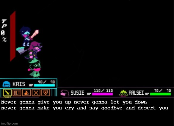 Dang it i Am late on april fools day | Never gonna give you up never gonna let you down never gonna make you cry and say goodbye and desert you | image tagged in blank deltarune battle | made w/ Imgflip meme maker