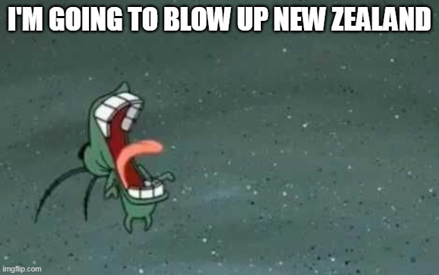I'M GOING TO BLOW UP NEW ZEALAND | image tagged in memes,new zealand,spongebob | made w/ Imgflip meme maker