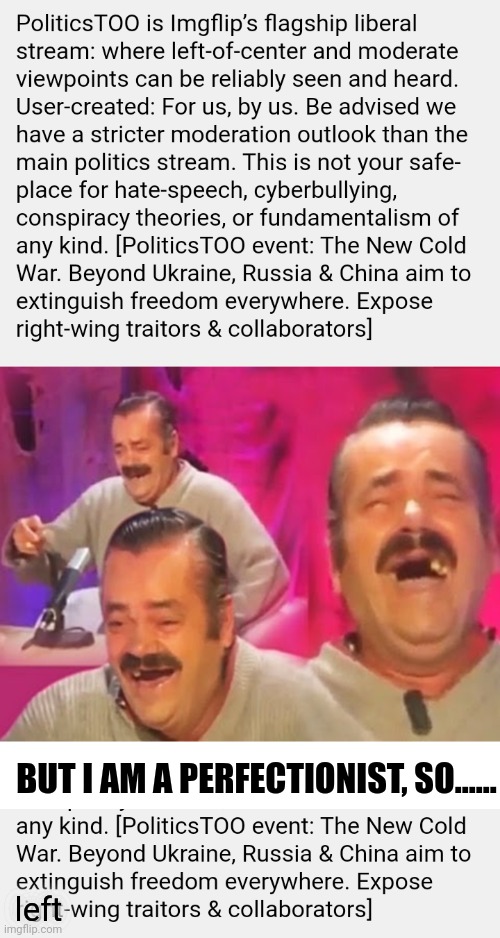 Funny how NOW they claim to care about freedom! | BUT I AM A PERFECTIONIST, SO...... left | image tagged in el risitas,blank white template | made w/ Imgflip meme maker