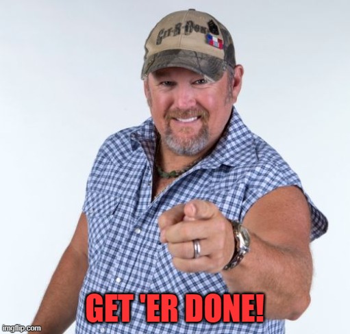 Larry the Cable Guy | GET 'ER DONE! | image tagged in larry the cable guy | made w/ Imgflip meme maker