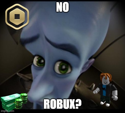 no robux? | NO; ROBUX? | image tagged in no bitches | made w/ Imgflip meme maker