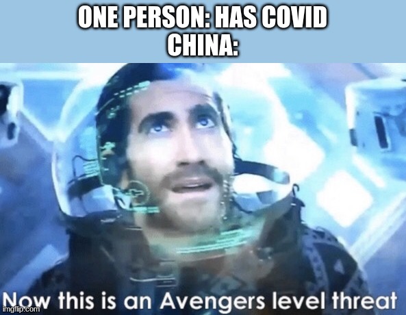 Now this is an Avengers level threat |  ONE PERSON: HAS COVID
CHINA: | image tagged in now this is an avengers level threat,china,covid-19,why are you reading the tags | made w/ Imgflip meme maker