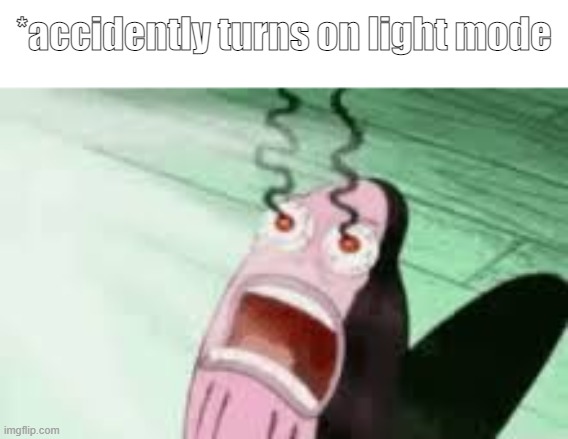 pain | *accidently turns on light mode | image tagged in burning | made w/ Imgflip meme maker
