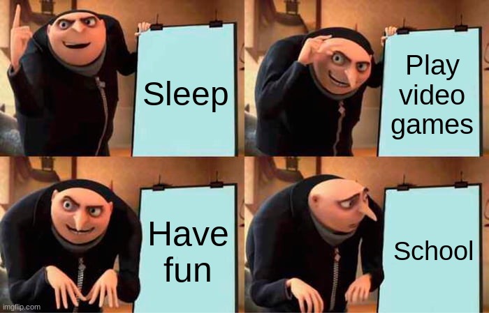 Gru's Plan Meme | Sleep; Play video games; Have fun; School | image tagged in memes,gru's plan | made w/ Imgflip meme maker