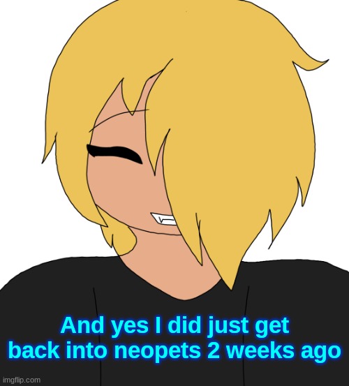Spire smiling | And yes I did just get back into neopets 2 weeks ago | image tagged in spire smiling | made w/ Imgflip meme maker