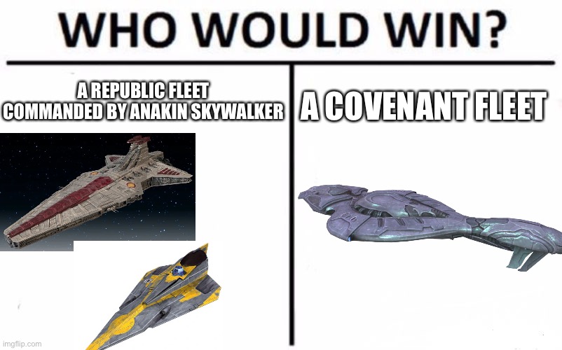 Bored battle 5: Skywalker vs the Covanent | A REPUBLIC FLEET COMMANDED BY ANAKIN SKYWALKER; A COVENANT FLEET | image tagged in memes,who would win | made w/ Imgflip meme maker