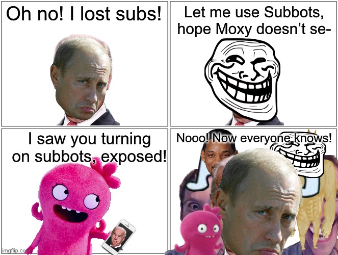 Moxy exposes a subBotter | Oh no! I lost subs! Let me use Subbots, hope Moxy doesn’t se-; I saw you turning on subbots, exposed! Nooo! Now everyone knows! | image tagged in memes,blank comic panel 2x2 | made w/ Imgflip meme maker
