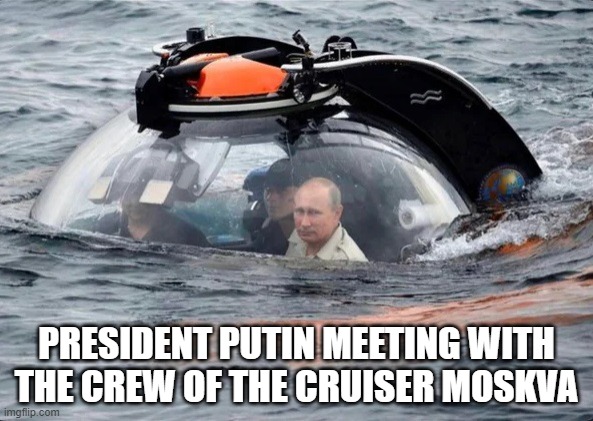 Putin | PRESIDENT PUTIN MEETING WITH THE CREW OF THE CRUISER MOSKVA | image tagged in putin,ukraine,ship | made w/ Imgflip meme maker