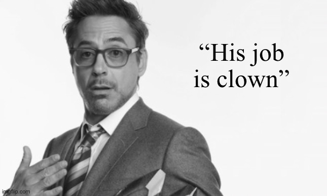 Stuff | “His job is clown” | image tagged in stuff | made w/ Imgflip meme maker