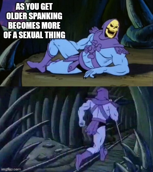 Skeletor disturbing facts | AS YOU GET OLDER SPANKING BECOMES MORE OF A SEXUAL THING | image tagged in skeletor disturbing facts | made w/ Imgflip meme maker