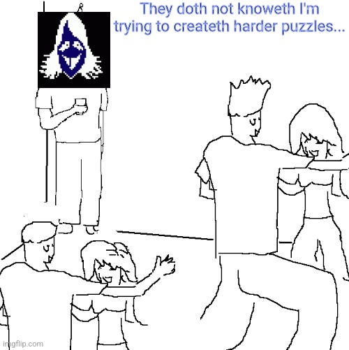 They doth not knoweth! | They doth not knoweth I'm trying to createth harder puzzles... | made w/ Imgflip meme maker