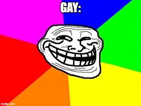 Troll Face Colored Meme | GAY: | image tagged in memes,troll face colored | made w/ Imgflip meme maker