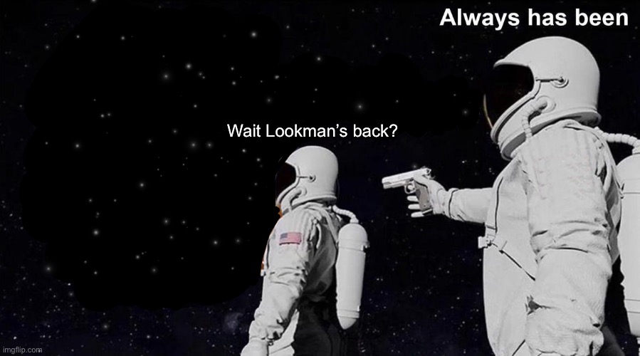 Always Has Been | Wait Lookman’s back? | image tagged in always has been | made w/ Imgflip meme maker