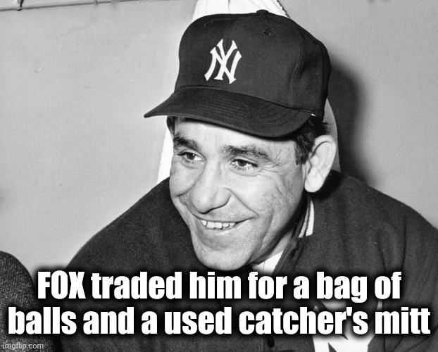 Yogi Berra | FOX traded him for a bag of balls and a used catcher's mitt | image tagged in yogi berra | made w/ Imgflip meme maker