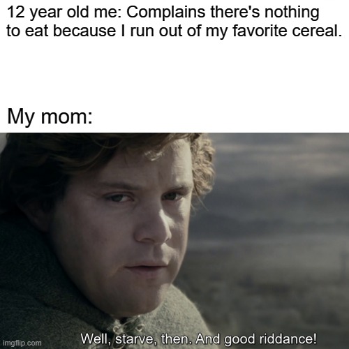 Lord of the Rings | 12 year old me: Complains there's nothing to eat because I run out of my favorite cereal. My mom: | image tagged in food,lord of the rings,lotr | made w/ Imgflip meme maker